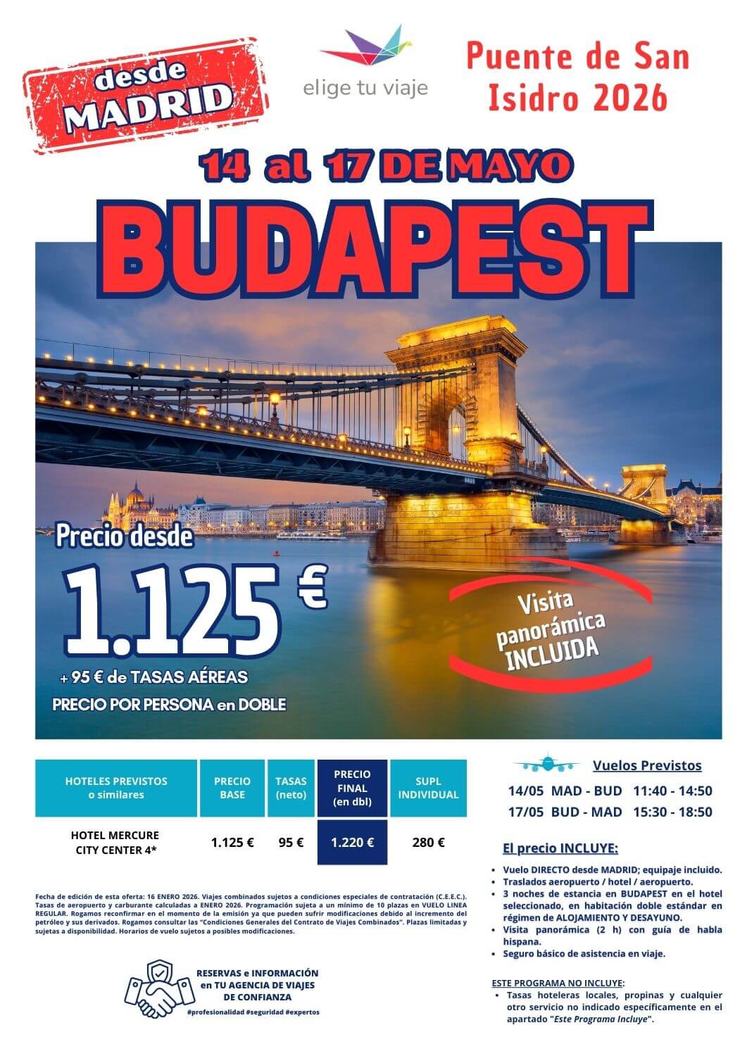 BUDAPEST Especial Puente de San Isidro, 14-17 de mayo 2026 desde Madrid. Incluye: vuelo DIRECTO desde MADRID, equipaje incluido; traslados aeropuerto / hotel / aeropuerto; 3 noches de estancia en BUDAPEST en el hotel seleccionado, en habitación doble estándar en régimen de ALOJAMIENTO Y DESAYUNO; visita panorámica (2 h) con guía de habla hispana y seguro básico de asistencia en viaje, para agencias de viajes con Elige Tu Viaje.